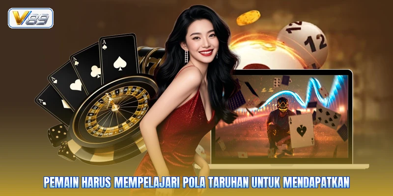 Pemain harus mempelajari pola taruhan untuk mendapatkan