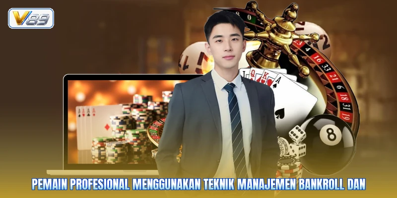 Pemain profesional menggunakan teknik manajemen bankroll dan