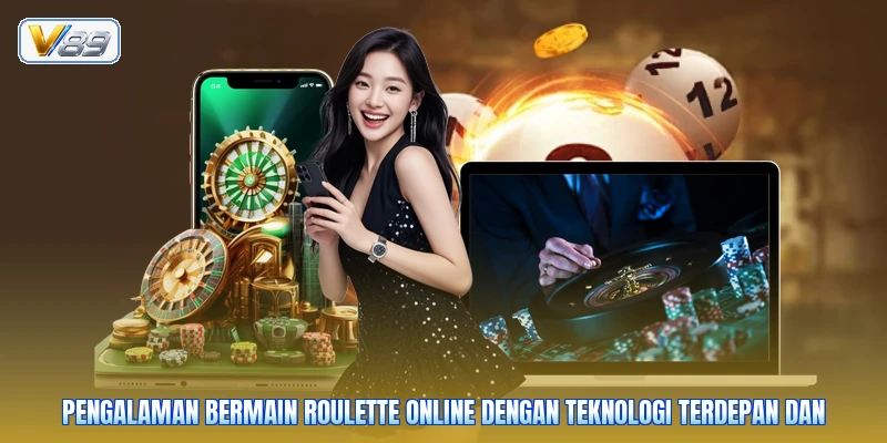 Pengalaman bermain roulette online dengan teknologi terdepan dan